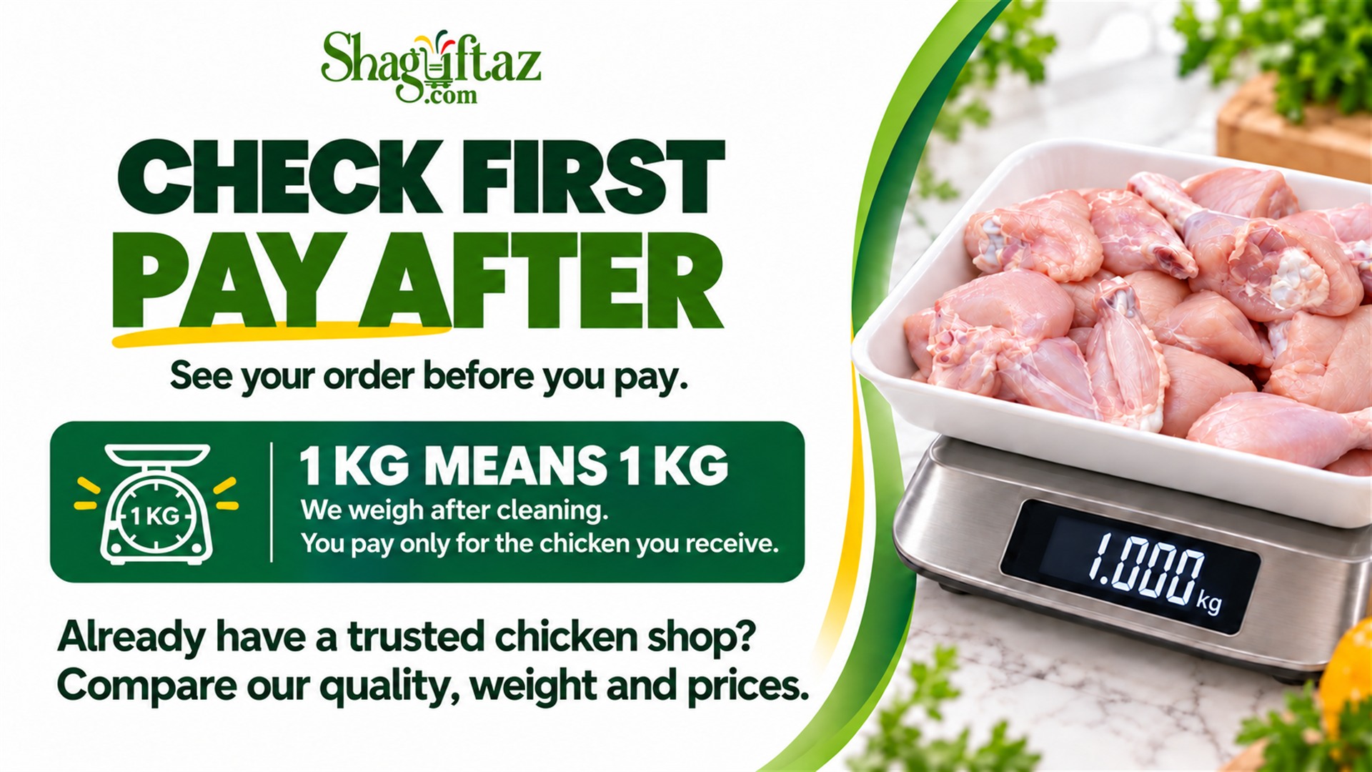 Shaguftaz: Check First, Pay After. See your order before you pay. Chicken weighed after cleaning.